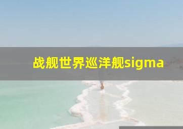 战舰世界巡洋舰sigma