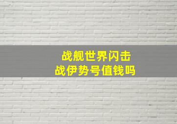 战舰世界闪击战伊势号值钱吗