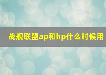 战舰联盟ap和hp什么时候用