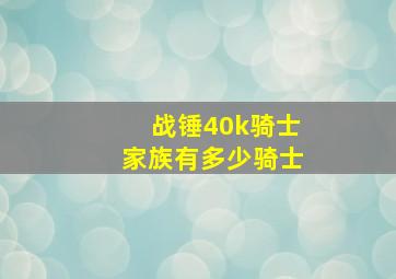 战锤40k骑士家族有多少骑士