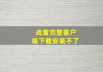 战雷完整客户端下载安装不了