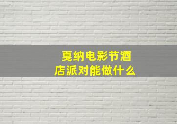 戛纳电影节酒店派对能做什么