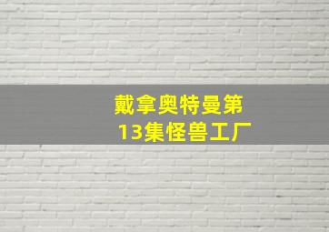 戴拿奥特曼第13集怪兽工厂