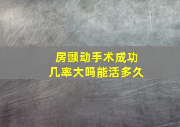 房颤动手术成功几率大吗能活多久