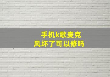 手机k歌麦克风坏了可以修吗