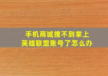 手机商城搜不到掌上英雄联盟账号了怎么办