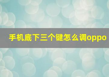 手机底下三个键怎么调oppo