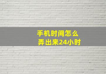 手机时间怎么弄出来24小时