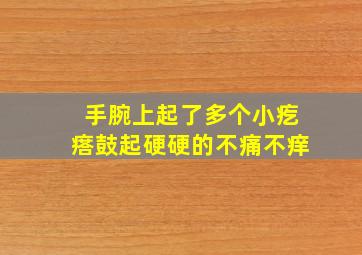 手腕上起了多个小疙瘩鼓起硬硬的不痛不痒