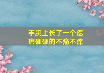 手腕上长了一个疙瘩硬硬的不痛不痒