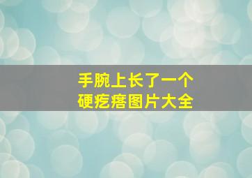 手腕上长了一个硬疙瘩图片大全