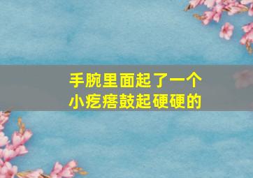 手腕里面起了一个小疙瘩鼓起硬硬的