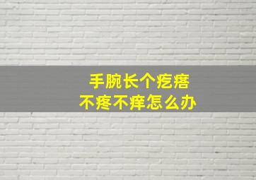 手腕长个疙瘩不疼不痒怎么办