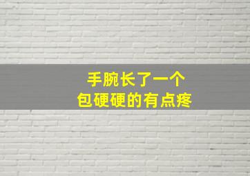 手腕长了一个包硬硬的有点疼