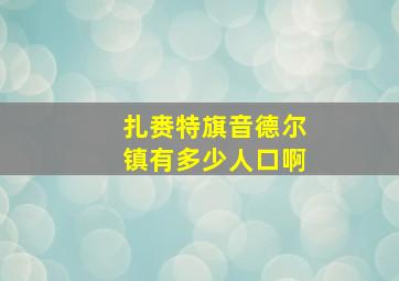 扎赉特旗音德尔镇有多少人口啊