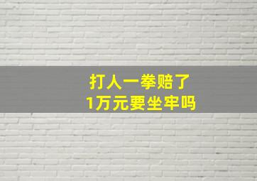 打人一拳赔了1万元要坐牢吗