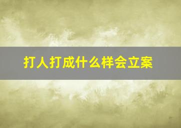 打人打成什么样会立案