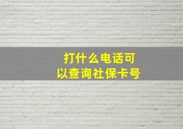 打什么电话可以查询社保卡号