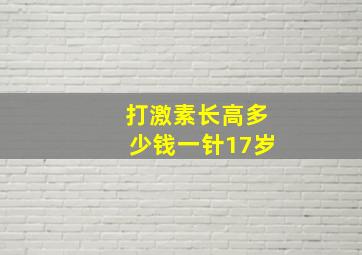 打激素长高多少钱一针17岁