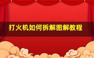 打火机如何拆解图解教程