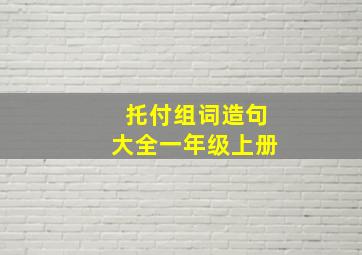 托付组词造句大全一年级上册