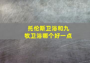 托伦斯卫浴和九牧卫浴哪个好一点