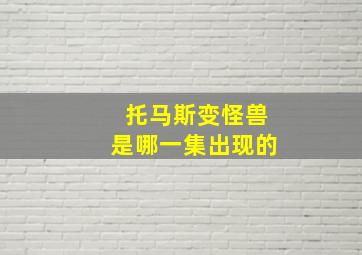 托马斯变怪兽是哪一集出现的