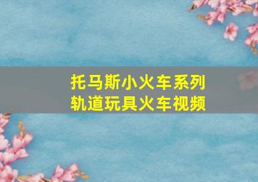 托马斯小火车系列轨道玩具火车视频