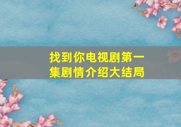 找到你电视剧第一集剧情介绍大结局