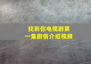 找到你电视剧第一集剧情介绍视频