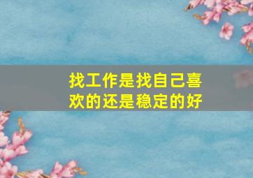 找工作是找自己喜欢的还是稳定的好