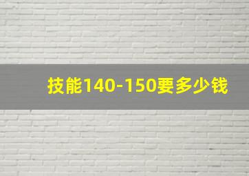 技能140-150要多少钱