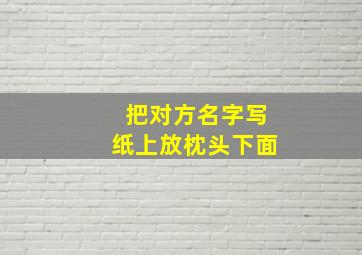 把对方名字写纸上放枕头下面