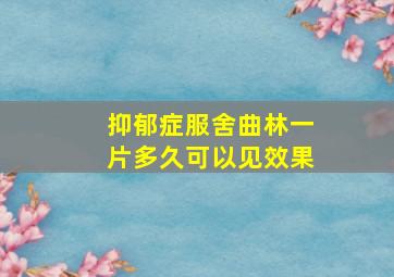 抑郁症服舍曲林一片多久可以见效果