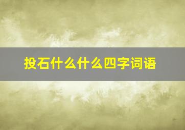 投石什么什么四字词语