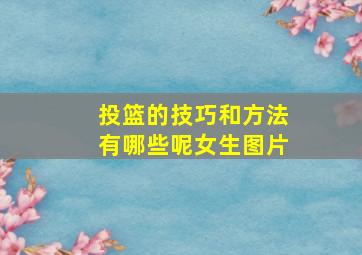 投篮的技巧和方法有哪些呢女生图片