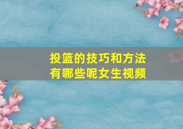 投篮的技巧和方法有哪些呢女生视频