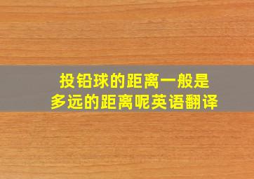 投铅球的距离一般是多远的距离呢英语翻译