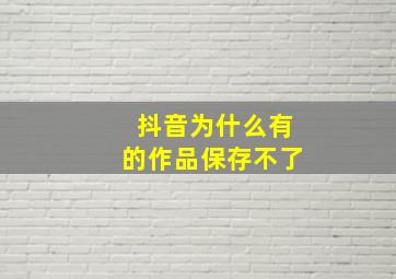 抖音为什么有的作品保存不了