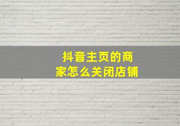 抖音主页的商家怎么关闭店铺