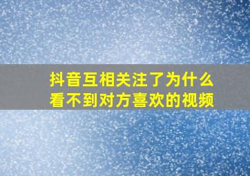 抖音互相关注了为什么看不到对方喜欢的视频