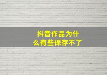 抖音作品为什么有些保存不了