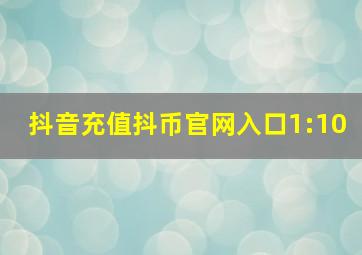 抖音充值抖币官网入口1:10