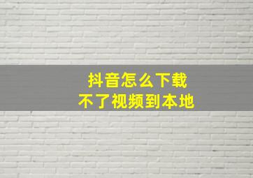 抖音怎么下载不了视频到本地