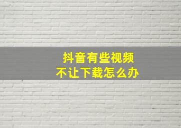 抖音有些视频不让下载怎么办