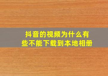 抖音的视频为什么有些不能下载到本地相册