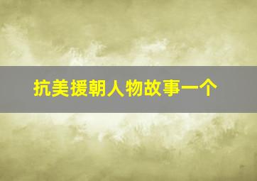 抗美援朝人物故事一个