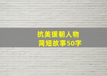 抗美援朝人物简短故事50字