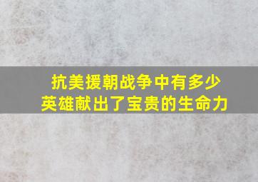 抗美援朝战争中有多少英雄献出了宝贵的生命力