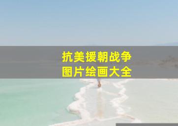 抗美援朝战争图片绘画大全